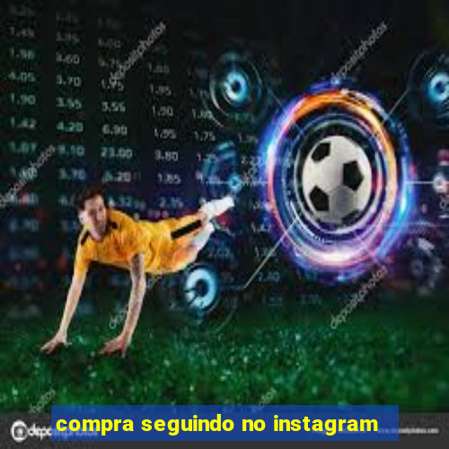 compra seguindo no instagram